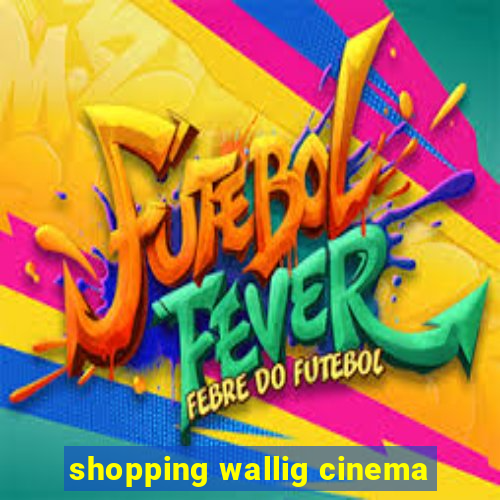 shopping wallig cinema